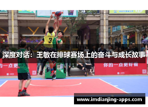 深度对话：王敏在排球赛场上的奋斗与成长故事