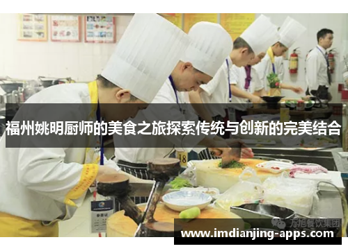 福州姚明厨师的美食之旅探索传统与创新的完美结合