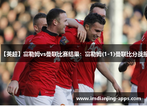 【英超】富勒姆vs曼联比赛结果：富勒姆(1-1)曼联比分战报